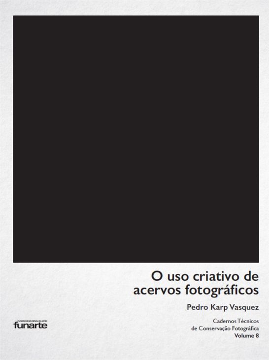 Cadernos Técnicos de Conservação Fotográfica v. 8 | O uso criativo de acervos fotográficos (2016)