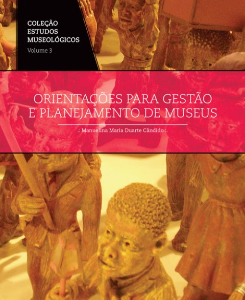 Orientações para Gestão e Planejamento de Museus | Coleção Estudos Museológicos v. 3 (2014)