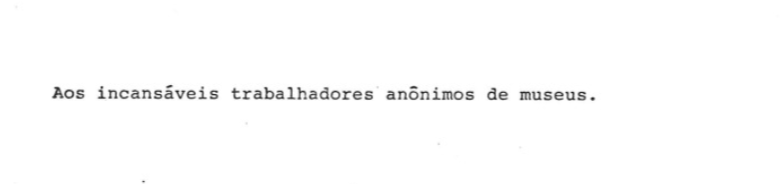 Aos incansáveis trabalhadores anônimos de museus.