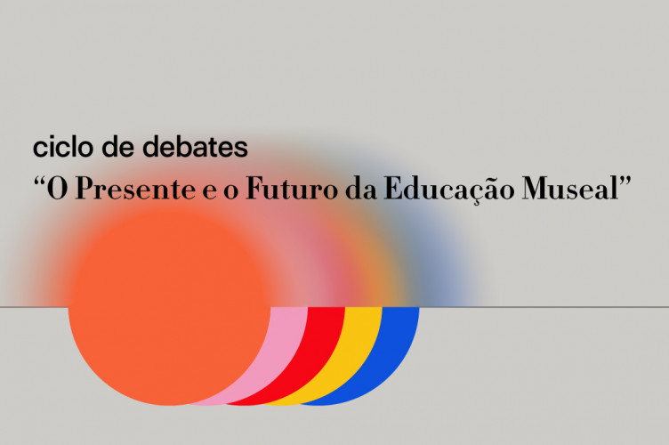 Ciclo de debates O Presente e o Futuro da Educação Museal