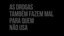 As drogas também fazem mal para quem não usa